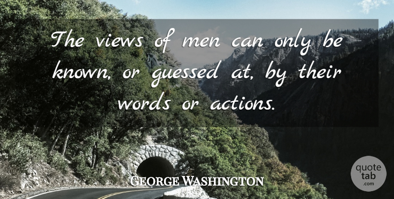 George Washington Quote About Men, Views, Action: The Views Of Men Can...