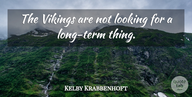 Kelby Krabbenhoft Quote About Looking: The Vikings Are Not Looking...