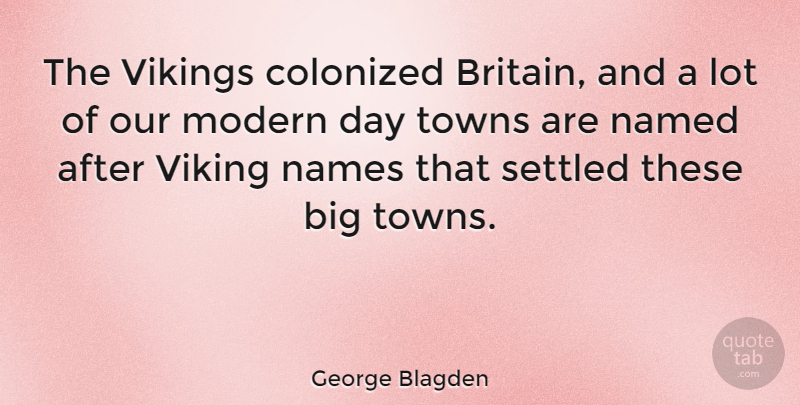 George Blagden Quote About Named, Settled, Towns: The Vikings Colonized Britain And...