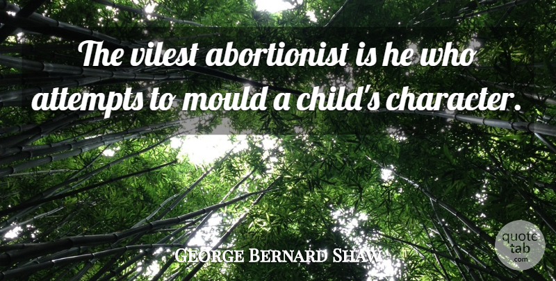 George Bernard Shaw Quote About Children, Character, Rebellious: The Vilest Abortionist Is He...