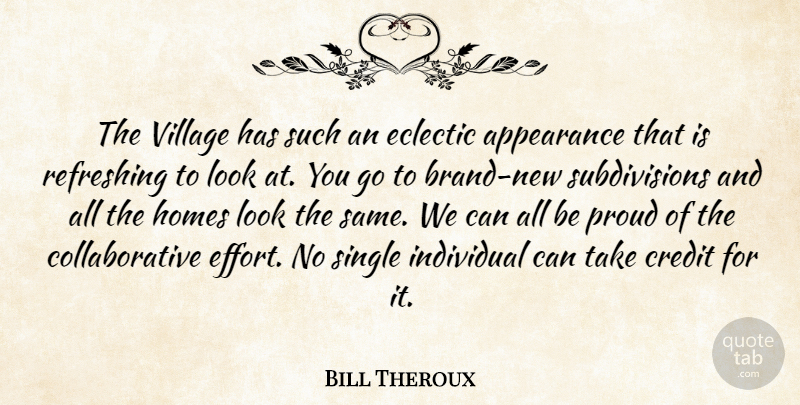 Bill Theroux Quote About Appearance, Credit, Eclectic, Homes, Individual: The Village Has Such An...