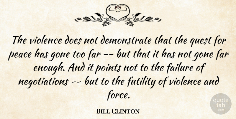 Bill Clinton Quote About Failure, Far, Futility, Gone, Peace: The Violence Does Not Demonstrate...