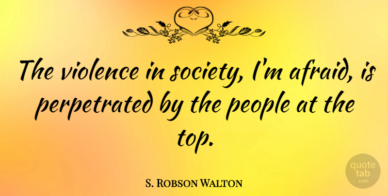 S. Robson Walton Quote About People, Violence: The Violence In Society Im...