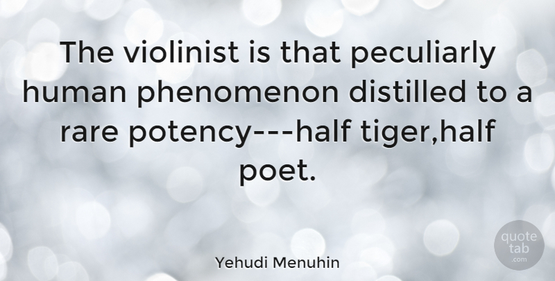 Yehudi Menuhin Quote About Half, Poet, Potency: The Violinist Is That Peculiarly...