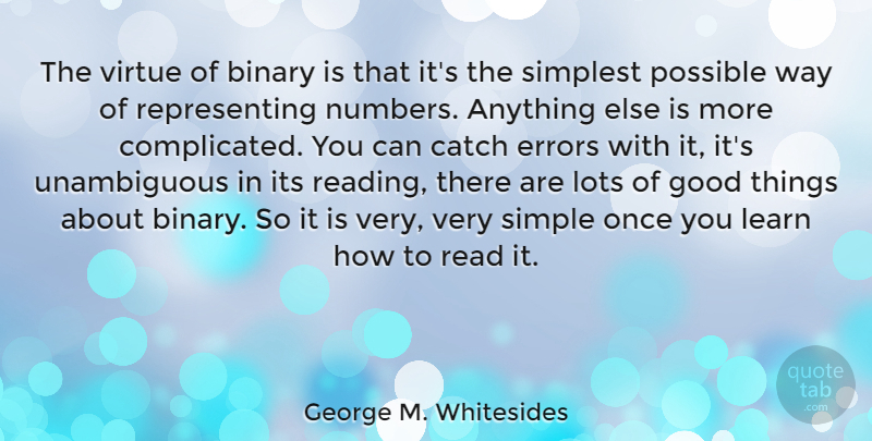George M. Whitesides Quote About Reading, Simple, Numbers: The Virtue Of Binary Is...