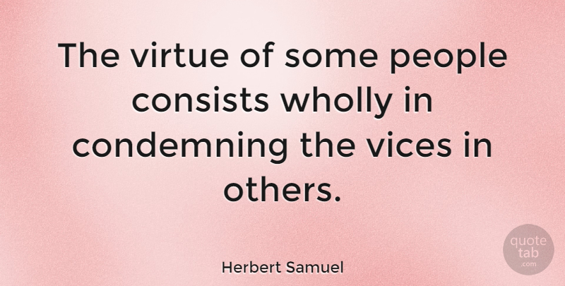 Herbert Samuel Quote About American Activist, Condemning, Consists, People, Wholly: The Virtue Of Some People...