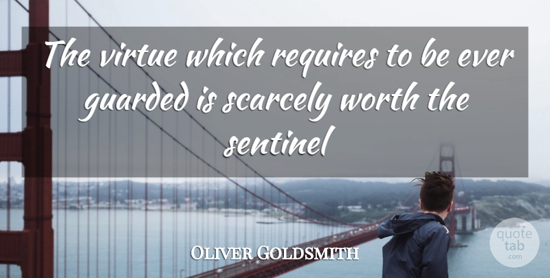 Oliver Goldsmith Quote About Guarded, Requires, Scarcely, Sentinel, Virtue: The Virtue Which Requires To...