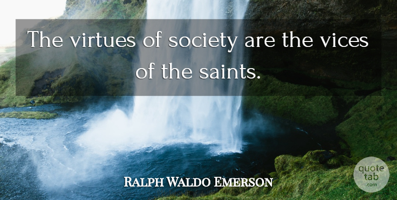 Ralph Waldo Emerson Quote About Vices, Saint, Virtue: The Virtues Of Society Are...