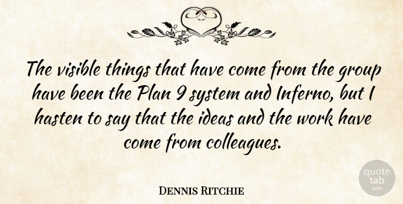 Dennis Ritchie Quote About Group, Hasten, System, Visible, Work: The Visible Things That Have...