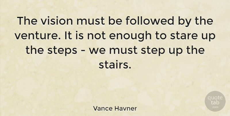 Vance Havner Quote About American Musician, Followed, Stare, Steps, Vision: The Vision Must Be Followed...