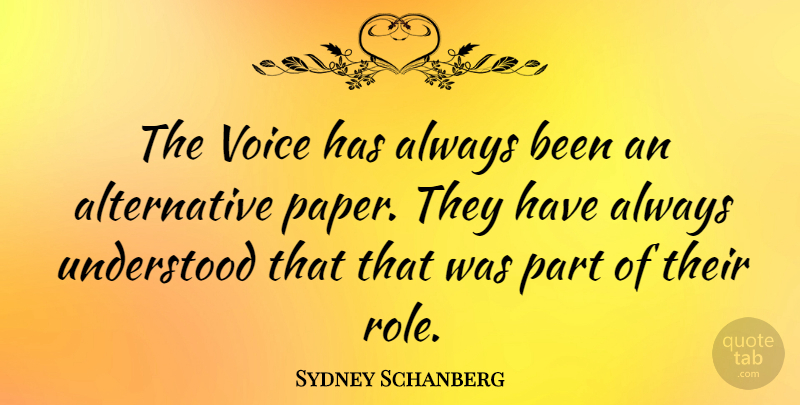 Sydney Schanberg Quote About Voice, Roles, Paper: The Voice Has Always Been...