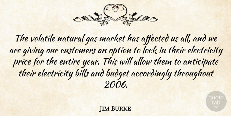 Jim Burke Quote About Years, Giving, Bills: The Volatile Natural Gas Market...