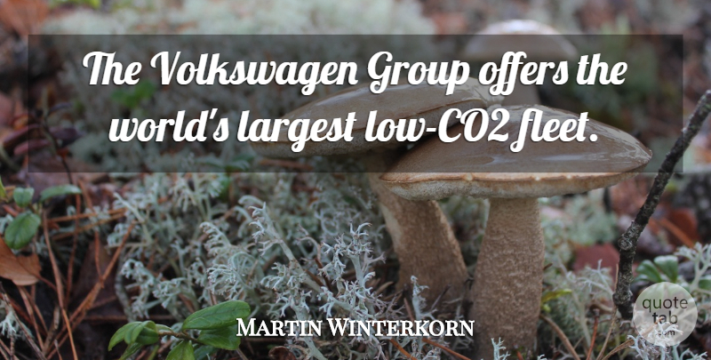 Martin Winterkorn Quote About Largest: The Volkswagen Group Offers The...