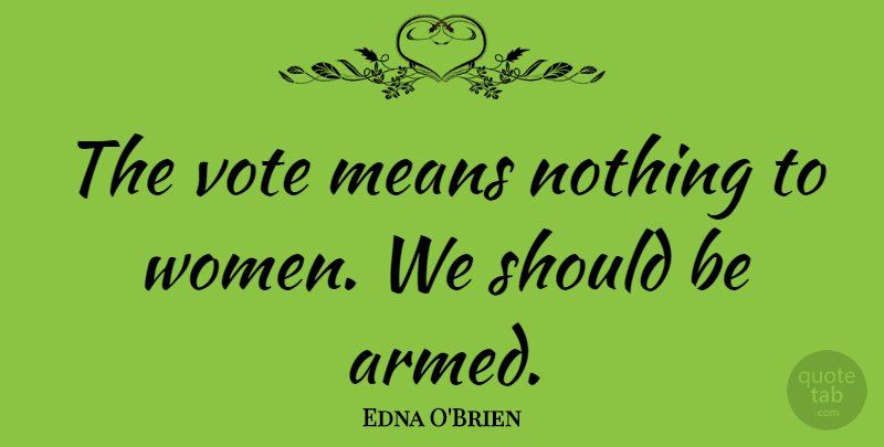 Edna O'Brien Quote About Women, Mean, Memorable: The Vote Means Nothing To...