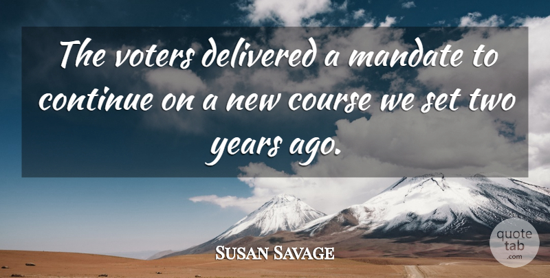 Susan Savage Quote About Continue, Course, Delivered, Mandate, Voters: The Voters Delivered A Mandate...
