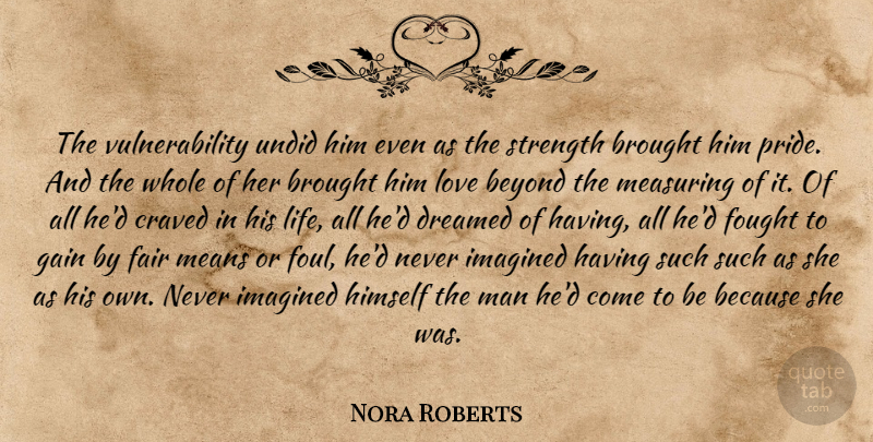 Nora Roberts Quote About Mean, Pride, Men: The Vulnerability Undid Him Even...