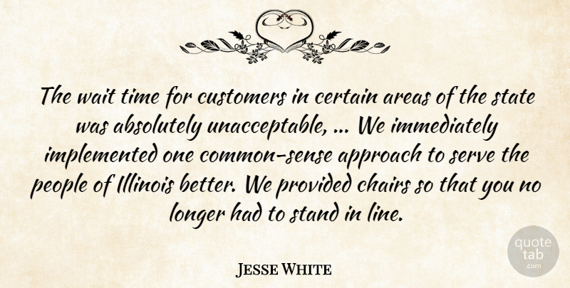 Jesse White Quote About Absolutely, Approach, Areas, Certain, Chairs: The Wait Time For Customers...