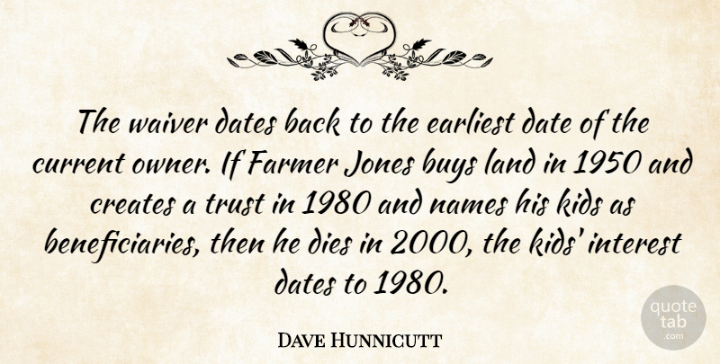 Dave Hunnicutt Quote About Buys, Creates, Current, Dates, Dies: The Waiver Dates Back To...