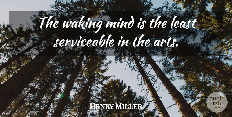 Henry Miller Quote About Art, Mind, Waking: The Waking Mind Is The...