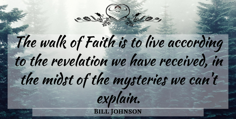 Bill Johnson Quote About Mystery, Revelations, Midst: The Walk Of Faith Is...