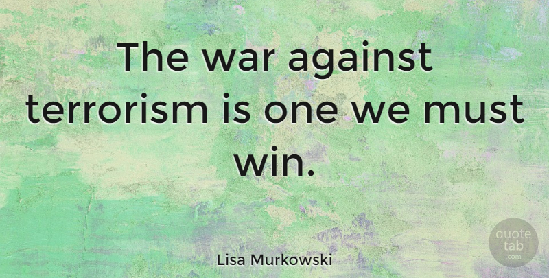Lisa Murkowski Quote About War, Winning, Terrorism: The War Against Terrorism Is...