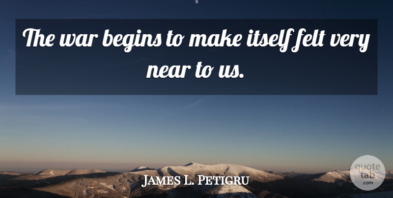 James L. Petigru Quote About Felt, Itself, War: The War Begins To Make...