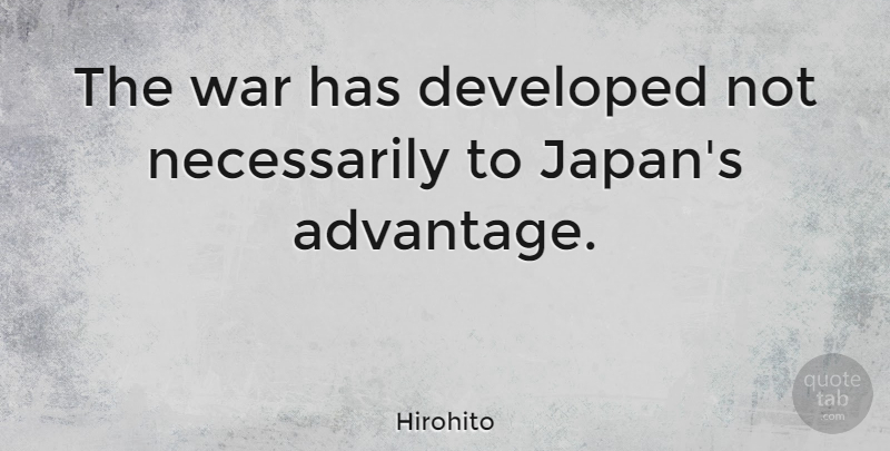Hirohito Quote About Developed, War: The War Has Developed Not...