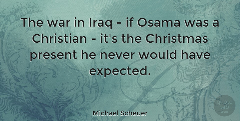 Michael Scheuer Quote About Christmas, Christian, War: The War In Iraq If...