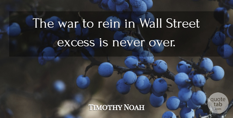 Timothy Noah Quote About Excess, Rein, War: The War To Rein In...