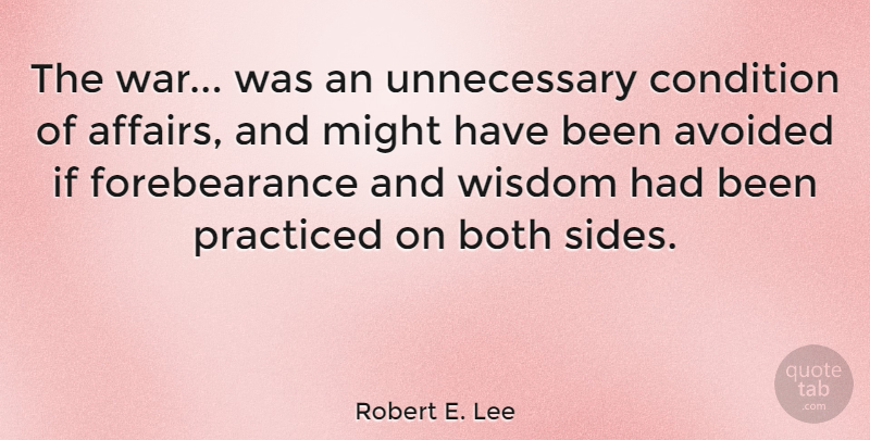 Robert E. Lee Quote About Peace, War, Two Sides: The War Was An Unnecessary...