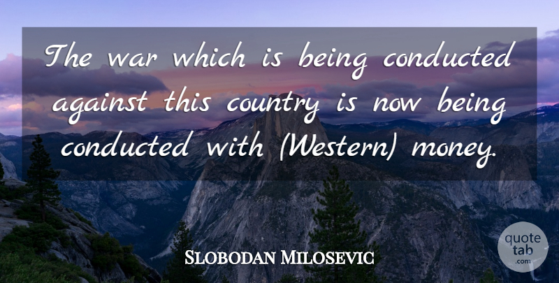 Slobodan Milosevic Quote About Against, Country, War: The War Which Is Being...