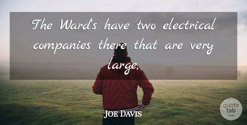 Joe Davis Quote About Companies, Electrical: The Wards Have Two Electrical...
