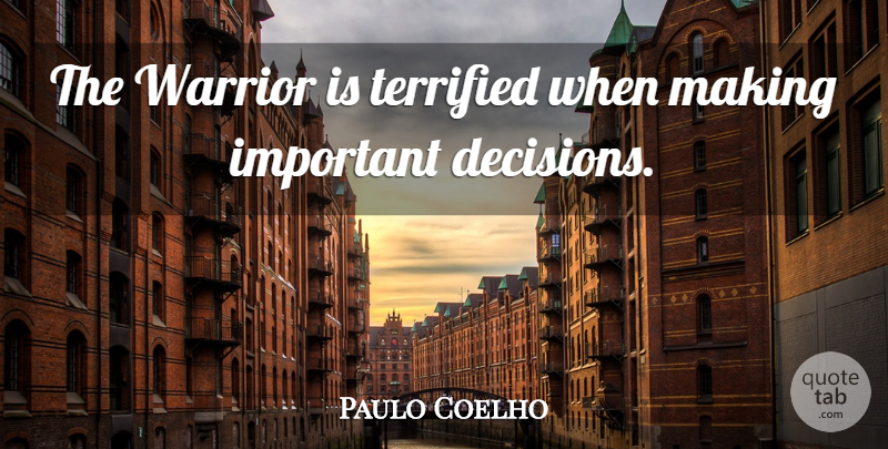 Paulo Coelho Quote About Life, Warrior, Decision: The Warrior Is Terrified When...
