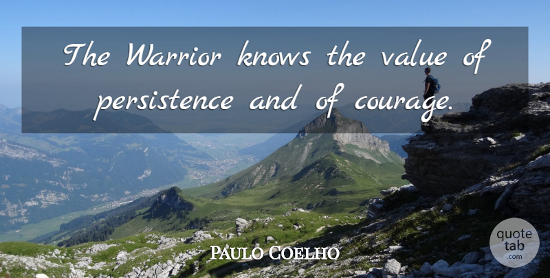 Paulo Coelho Quote About Life, Warrior, Persistence: The Warrior Knows The Value...