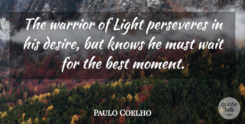 Paulo Coelho Quote About Life, Warrior, Light: The Warrior Of Light Perseveres...