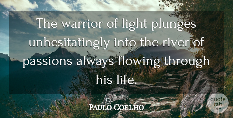 Paulo Coelho Quote About Life, Passion, Warrior: The Warrior Of Light Plunges...