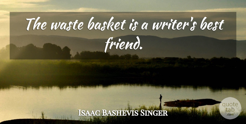 Isaac Bashevis Singer Quote About Basket, Best, Waste: The Waste Basket Is A...