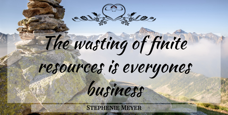 Stephenie Meyer Quote About Resources, Finite: The Wasting Of Finite Resources...
