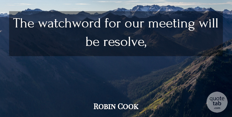Robin Cook Quote About Meeting: The Watchword For Our Meeting...