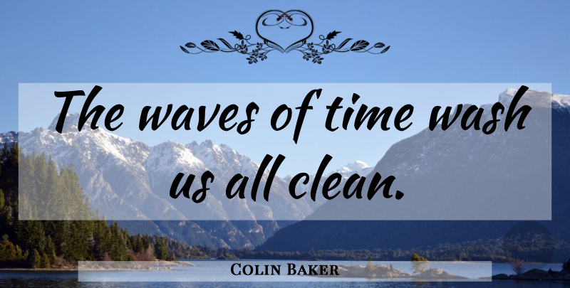 Colin Baker Quote About Wave, Clean: The Waves Of Time Wash...