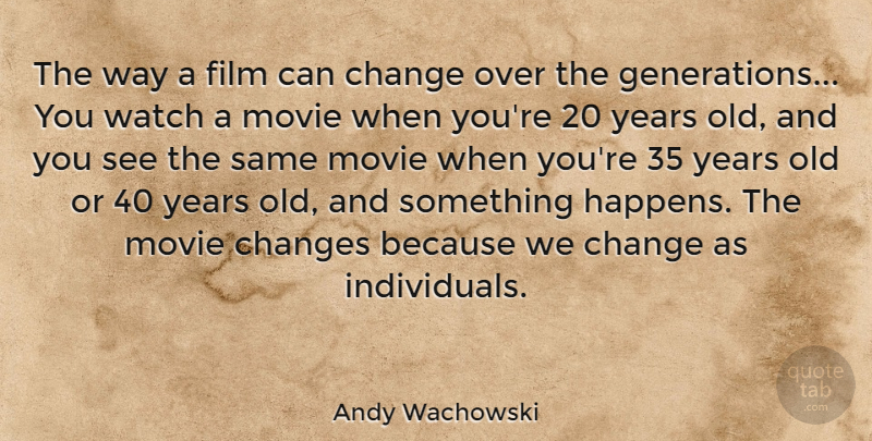 Andy Wachowski Quote About Change, Changes, Watch: The Way A Film Can...