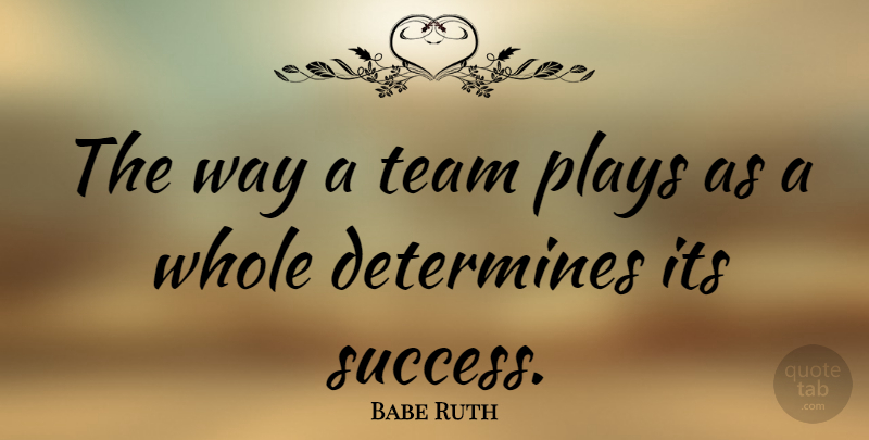 Babe Ruth Quote About Teamwork, Business, Individual Effort: The Way A Team Plays...