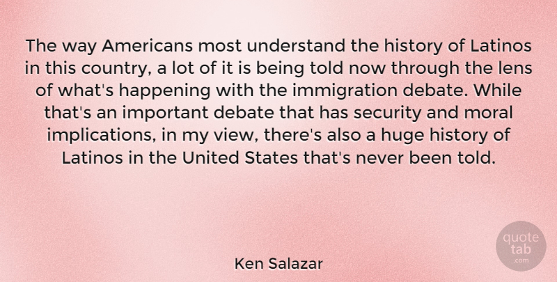 Ken Salazar Quote About Country, Views, Important: The Way Americans Most Understand...