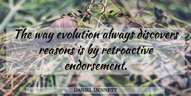 Daniel Dennett Quote About Way, Evolution, Reason: The Way Evolution Always Discovers...
