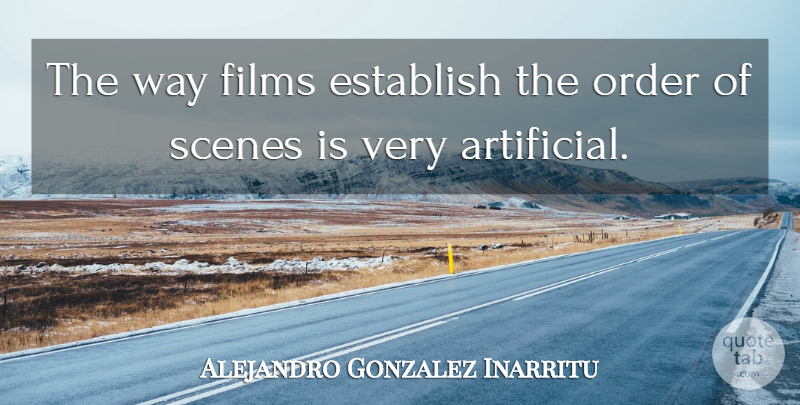 Alejandro Gonzalez Inarritu Quote About Films, Scenes: The Way Films Establish The...