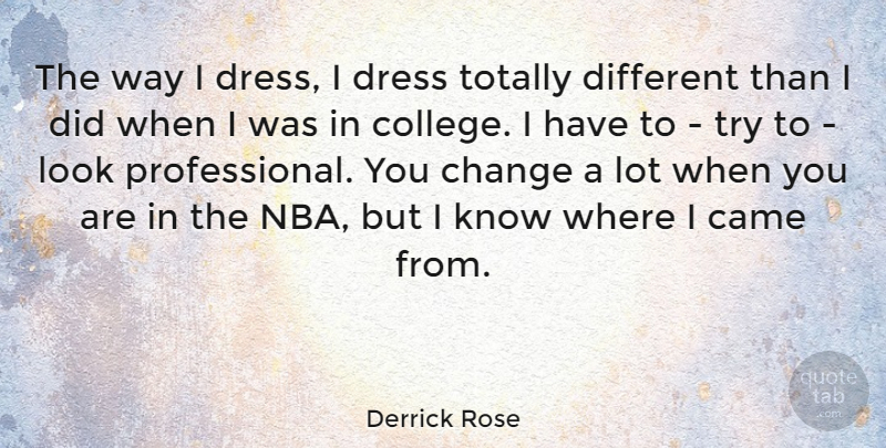 Derrick Rose Quote About Came, Change, Totally: The Way I Dress I...