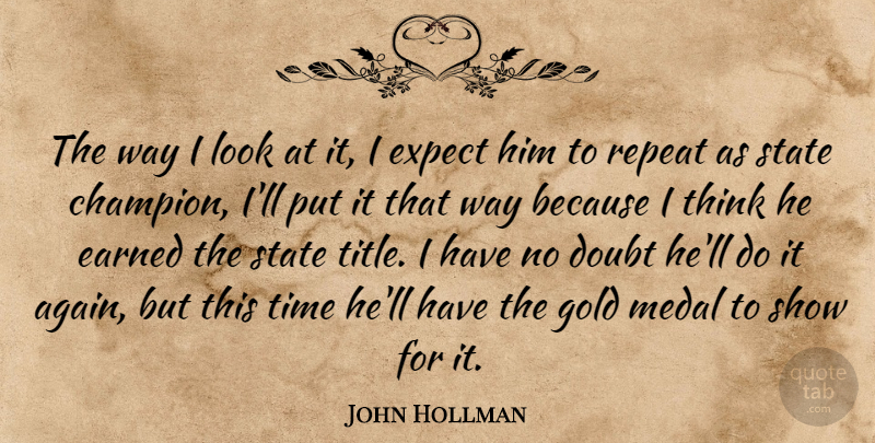 John Hollman Quote About Champion, Doubt, Earned, Expect, Gold: The Way I Look At...