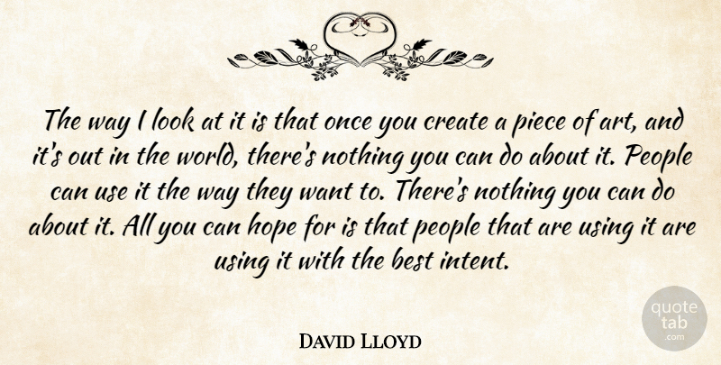 David Lloyd Quote About Art, Best, Create, Hope, People: The Way I Look At...