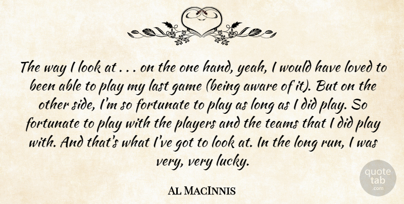 Al MacInnis Quote About Aware, Fortunate, Game, Last, Loved: The Way I Look At...