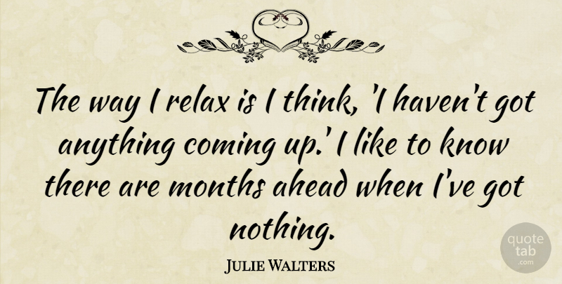 Julie Walters Quote About Thinking, Relax, Way: The Way I Relax Is...